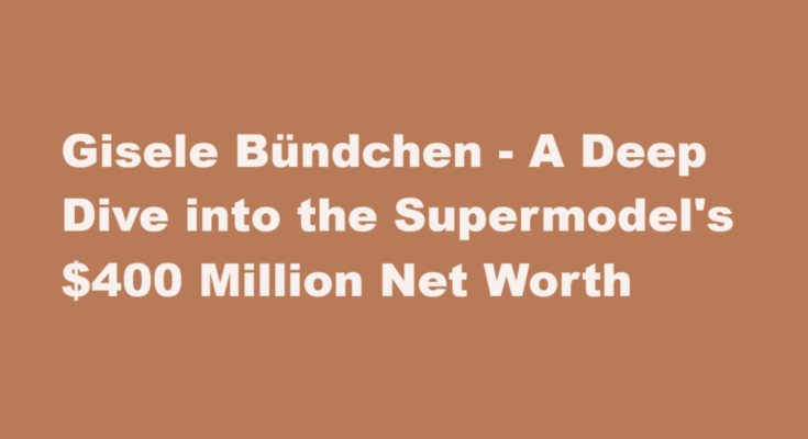 gisele bündchen net worth