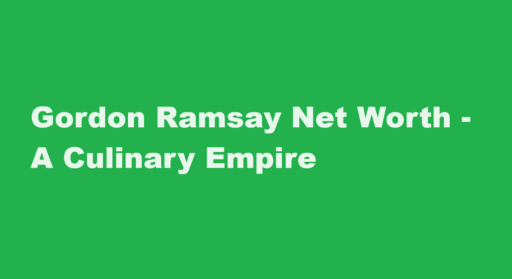 gordon ramsay net worth
