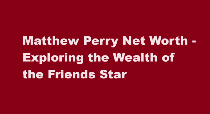 matthew perry net worth