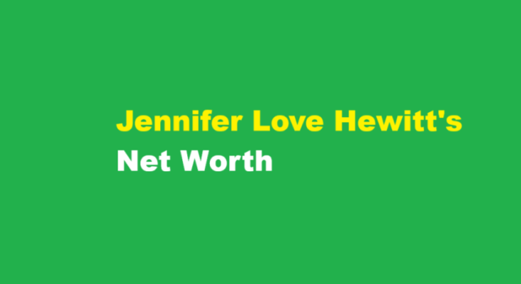 jennifer love hewitt net worth